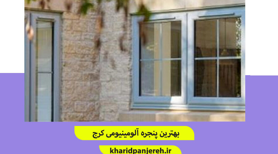 بهترین پنجره آلومینیومی کرج | مزایای پنجره آلومینیومی | خرید پنجره