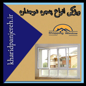 ویژگی انواع پنجره دوجداره | قیمت پنجره دوجداره | خرید پنجره