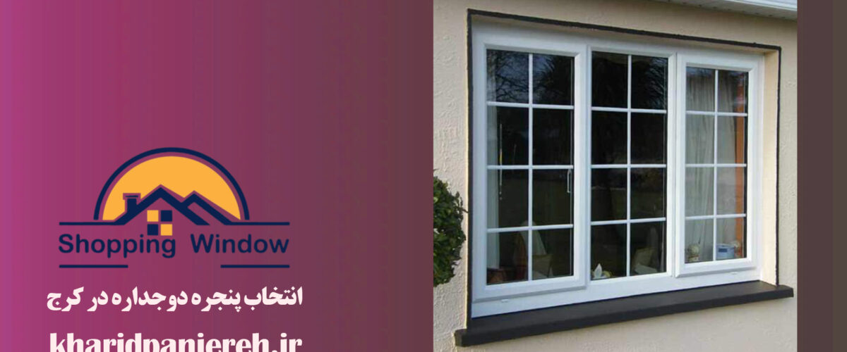 انتخاب پنجره دوجداره در کرج | پنجره UPVC | خرید پنجره